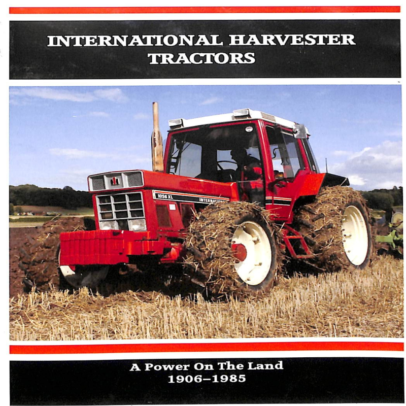International Harvester Tractors: A Power on the Land 1906-1985