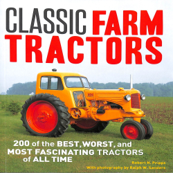 Classic Farm Tractors - 200 of the best, worst and most fascinating tractors of all time