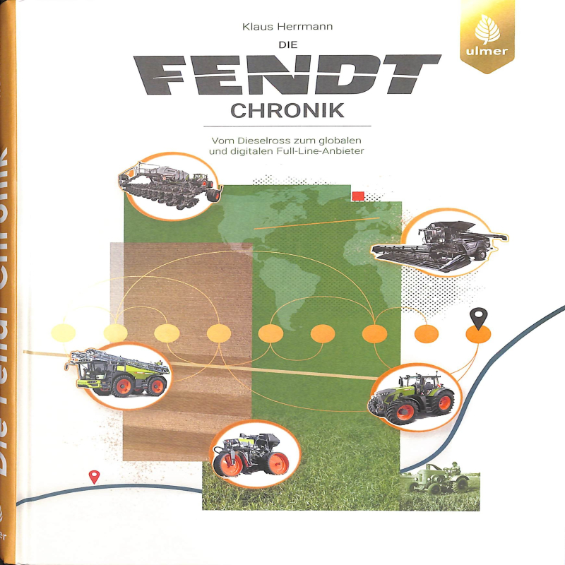 Die Fendt-Chronik Vom Dieselross zum globalen und digitalen Full-Line-Anbieter