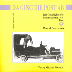 Da ging die Post ab. Die Geschichte der Motorisierung der Post. Band 1.
